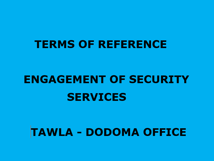 Terms of Reference (TOR) Terms of Reference (TOR) for Engagement of Security Services TAWLA – Dodoma Office